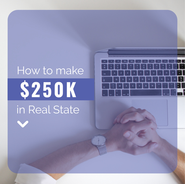 How to Make $250k in Real Estate